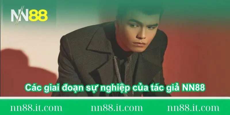 CEO NN88 - Cảnh Bảo Lỗi và hành trình xây dựng nền tảng 2 cac-giai-doan-su-nghiep-cua-tac-gia-ceo-nn88