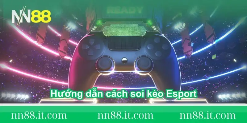 Soi kèo Esport và những chiến thuật tối ưu tại NN88 2 huong-dan-cach-soi-keo-esport-chuan-xac