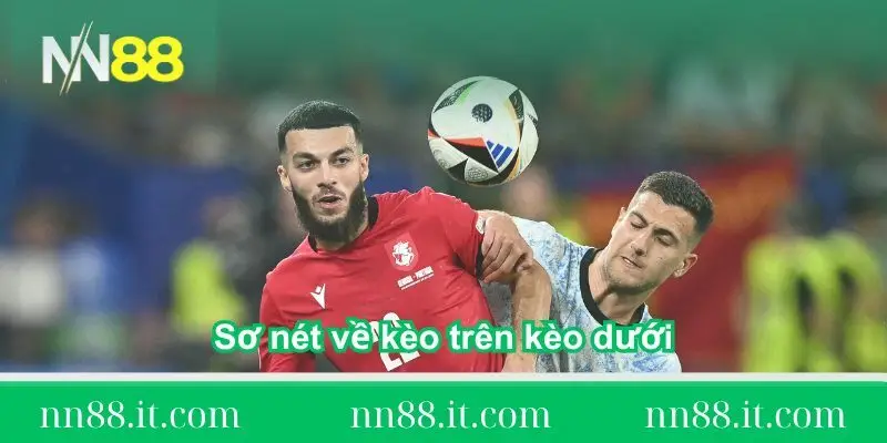 Tổng hợp mẹo chơi kèo trên kèo dưới như cao thủ lâu năm 1 khai-quat-so-net-ve-keo-tren-keo-duoi